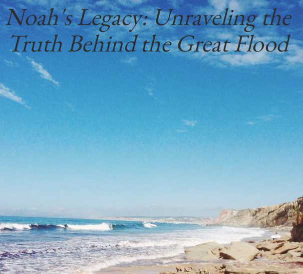 Noah's Legacy: Unraveling the Truth Behind the Great Floo