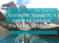Accessible Wonders: A Guide to National Parks for All Visitors