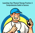 Launching Your Physical Therapy Practice: A Comprehensive Guide to Success