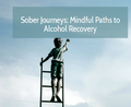 Sober Journeys: Mindful Paths to Alcohol Recovery