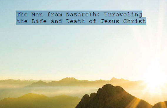 The Man from Nazareth: Unraveling the Life and Death of Jesus Christ