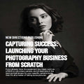 Capturing Success: Launching Your Photography Business from Scratch