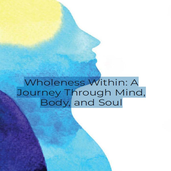 Wholeness Within: A Journey Through Mind, Body, and Soul