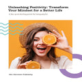 Unleashing Positivity: Transform Your Mindset for a Better Life