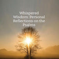 Whispered Wisdom: Personal Reflections on the Psalms