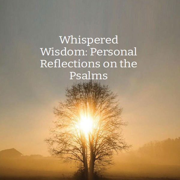 Whispered Wisdom: Personal Reflections on the Psalms
