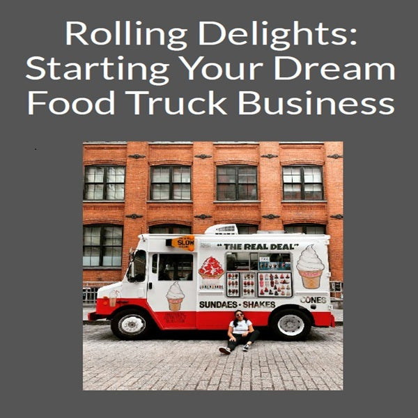Rolling Delights: Starting Your Dream Food Truck Business