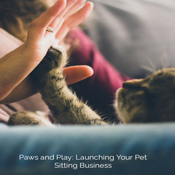 Paws and Play: Launching Your Pet Sitting Business