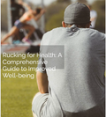 Rucking for Health: A Comprehensive Guide to Improved Well-being