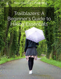 Trailblazers: A Beginner's Guide to Hiking Essentials